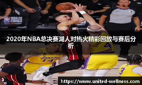 2020年NBA总决赛湖人对热火精彩回放与赛后分析